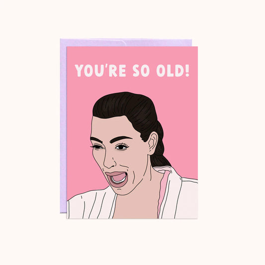 Kim You're So Old Card